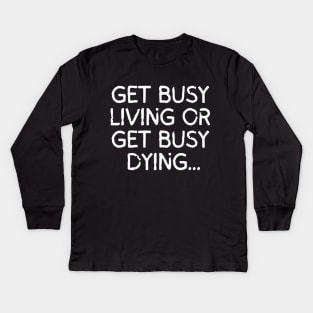 Get busy living... or get busy dying! Kids Long Sleeve T-Shirt